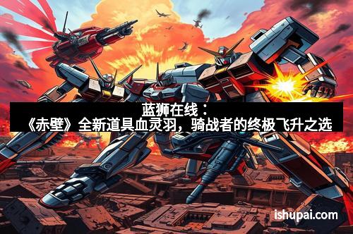 蓝狮在线：《赤壁》全新道具血灵羽，骑战者的终极飞升之选